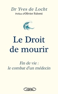 Yves de Locht et Olivier Falorni - Le Droit de mourir - Fin de vie : le combat d'un médecin.