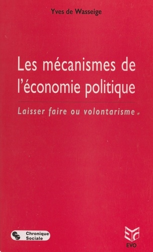 Les mécanismes de l'économie politique. Laisser faire ou volontarisme