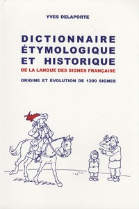 Yves Delaporte - Dictionnaire étymologique et historique de la langue des signes française - Origine et évolution de 1200 signes.