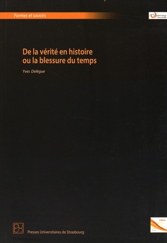 Yves Delègue - De la vérité en histoire ou la blessure du temps.