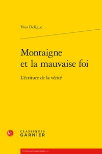 Yves Delègue - Montaigne et la mauvaise foi - L'écriture de la vérité.