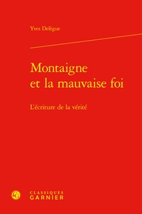 Yves Delègue - Montaigne et la mauvaise foi - L'écriture de la vérité.