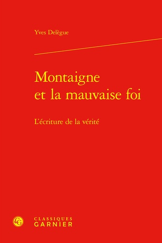 Montaigne et la mauvaise foi. L'écriture de la vérité