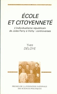 Yves Déloye - Ecole et citoyenneté - L'individualisme républicain de Jules Ferry à Vichy, controverses.