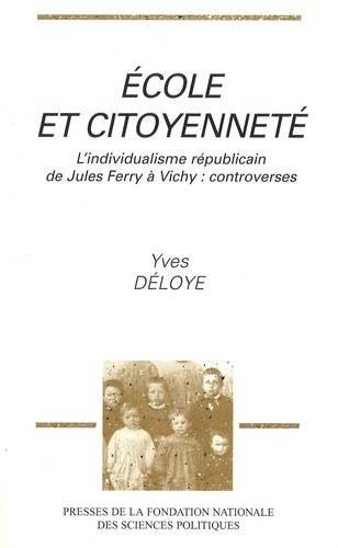 Ecole et citoyenneté. L'individualisme républicain de Jules Ferry à Vichy, controverses
