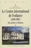 Yves Denéchère et Patrice Marcilloux - Le Centre international de l'enfance (1949-1997) - Des archives à l'histoire.