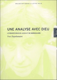 Yves Depelsenaire - UIne analyse avec Dieu - Le rendez-vous de Lacan et de Kierkegaard.