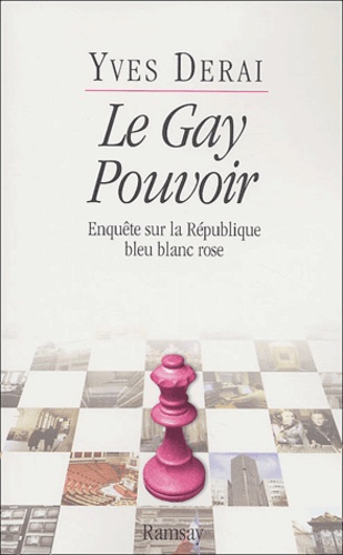 Yves Derai - Le gay pouvoir - Enquête sur la République bleu blanc rose.