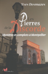 Yves Desmazes - Les pierres de la discorde - Mystères et complots à Montpellier.