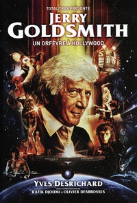 Yves Desrichard - Jerry Goldsmith - Un orfèvre à Hollywood.