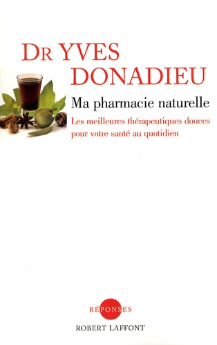 Yves Donadieu - Ma pharmacie naturelle - Les meilleures thérapeutiques douces pour votre santé au quotidien.