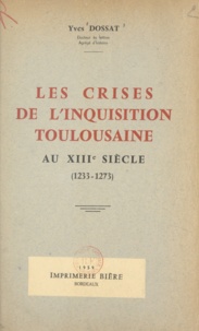 Yves Dossat - Les crises de l'Inquisition toulousaine au XIIIe siècle (1233-1273) - 1233-1273.