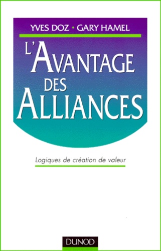 Yves Doz et Gary Hamel - L'Avantage Des Alliances. Logiques De Creation De Valeur.