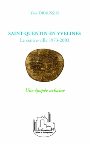 Yves Draussin - Saint-Quentin-en-Yvelines - Le centre-ville 1973-2003 - Une épopée urbaine.
