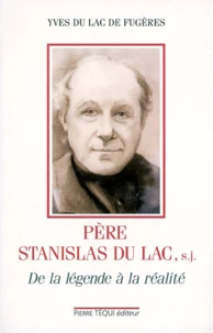 Le Reverend Pere Stanislas Du Lac, Societe De Jesus, 1835-1909. De La Legende A La Realite