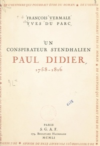 Yves Du parc et François Vermale - Un conspirateur stendhalien : Paul Didier, 1758-1816.