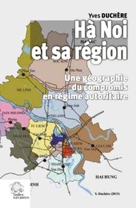 Yves Duchère - Hà Noi et sa région - Une géographie du compromis en régime autoritaire.