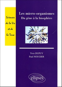 Yves Dupuy et Paul Nougier - Les micro-organismes - Du gène à la biosphère.