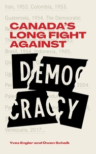 Yves Engler et Owen Schalk - Canada's Long War Against Democracy.