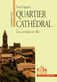 Yves Esquieu - Quartier Cathedral. Une Cite Dans La Ville.