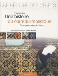 Yves Esquieu - Une histoire du carreau-mosaïque - De la couleur dans la maison.