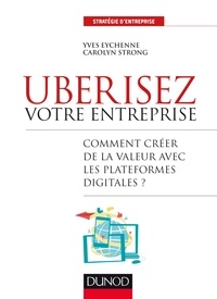 Yves Eychenne et Carolyn Strong - Uberisez votre entreprise - Comment créer de la valeur avec les plateformes digitales?.