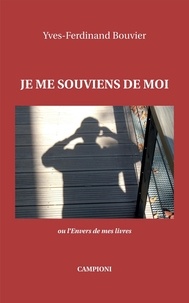 Yves-Ferdinand Bouvier - Je me souviens de moi ou l'Envers de mes livres.