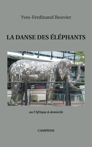 Yves-Ferdinand Bouvier - La danse des éléphants ou l'Afrique à domicile.