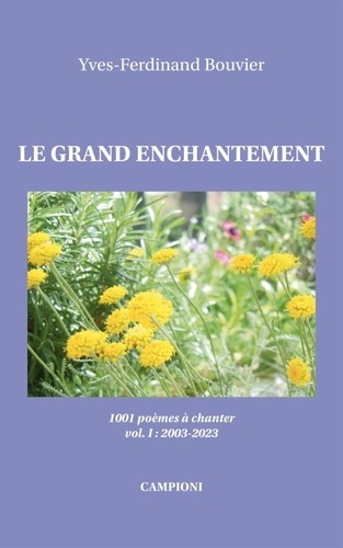 Yves-Ferdinand Bouvier - LE GRAND ENCHANTEMENT (1001 poèmes à chanter, vol. I 2003-2023) - (1001 poèmes à chanter, vol. I 2003-2023).