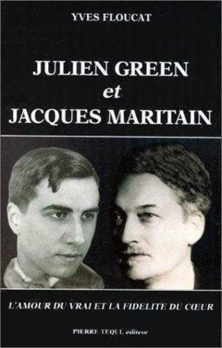 Yves Floucat - Julien Green et Jacques Maritain - L'amour du vrai et la fidélité du coeur.