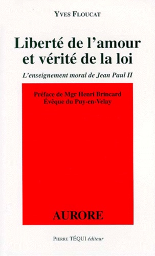 Yves Floucat - Liberte De L'Amour Et Verite De La Loi. L'Enseignement Moral De Jean-Paul Ii.