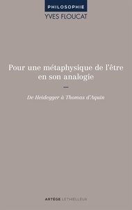 Yves Floucat - Pour une métaphysique de l'être en son analogie - De Heidegger à Thomas d'Aquin.