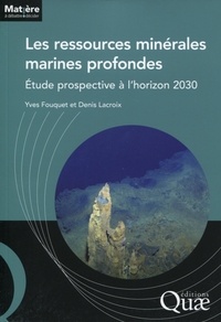 Yves Fouquet et Denis Lacroix - Les ressources minérales marines profondes - Etude prospective à l'horizon 2030.