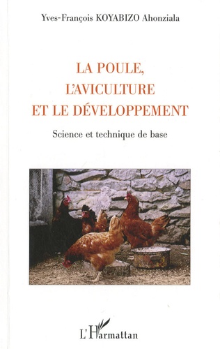 Yves-François Koyabizo Ahonziala - La poule, l'aviculture et le développement - Science et technique de base.
