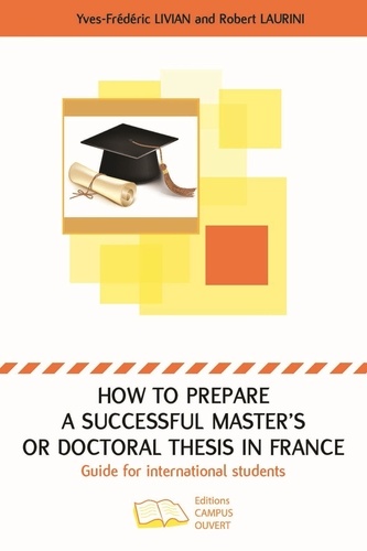 Yves-Frédéric Livian et Robert Laurini - How to prepare a successful Master's or Doctoral thesis in France - Guide for international students.