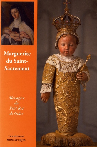 Marguerite du Saint-Sacrement. Messagère du petit roi de grâce