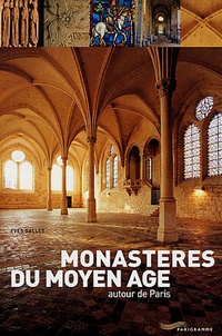 Yves Gallet - Monastères du Moyen Age autour de Paris.