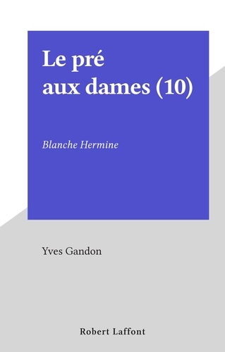 Le pré aux dames (10). Blanche Hermine