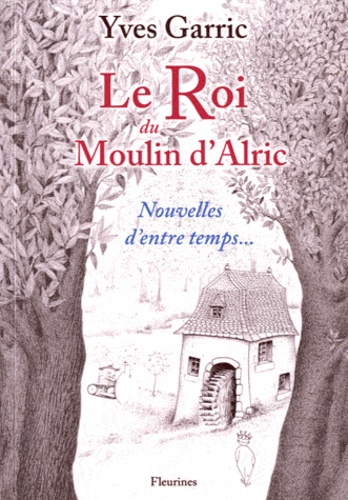 Yves Garric - Le Roi du Moulin d'Alric.