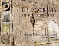 Yves Gauthey - Les rocailles, une architecture oubliée - Flâneries insolites dans Marseille et ses alentours.