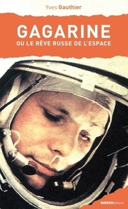 Yves Gauthier - Gagarine ou le rêve russe de l'espace.
