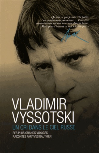 Yves Gauthier - Vladimir Vyssotski - Un cri dans le ciel russe.