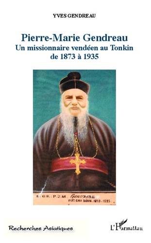 Yves Gendreau - Pierre-Marie Gendreau - Un missionnaire vendéen au Tonkin de 1873 à 1935.