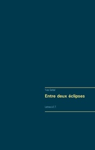 Yves Gerbal - Entre deux éclipses - Lettres à E.T..