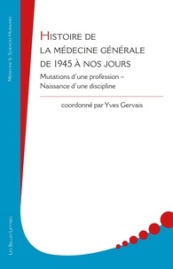 Yves Gervais et Isabelle de Beco - Histoire de la médecine générale de 1945 à nos jours - Mutations d'une profession – Naissance d'une discipline.