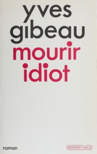 Yves Gibeau - Mourir idiot.