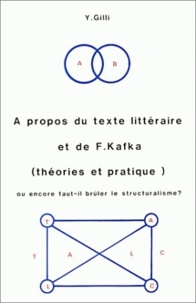 Yves Gilli - A propos du texte littéraire et de F. Kafka (théories et pratique) ou encore faut-il brûler le structuralisme ?.