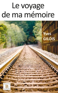 Yves Gilois - Le voyage de ma mémoire.