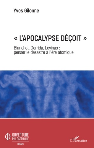 Yves Gilonne - "L'apocalypse déçoit" - Blanchot, Derrida, Levinas : penser le désastre à l'ère atomique.
