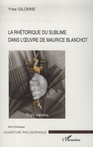 Yves Gilonne - La rhétorique du sublime dans l'oeuvre de Maurice blanchot.